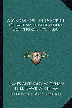 portada a synopsis of the doctrine of baptism, regeneration, conversion, etc. (1850) (in English)