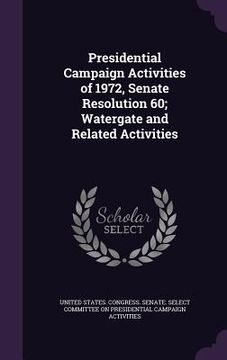 portada Presidential Campaign Activities of 1972, Senate Resolution 60; Watergate and Related Activities