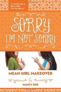 portada Sorry I'm Not Sorry: An Honest Look at Bullying from the Bully (Mean Girl Makeover) (in English)