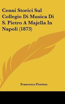 portada Cenni Storici Sul Collegio Di Musica Di S. Pietro A Majella In Napoli (1873) (en Italiano)
