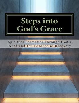 portada Steps Into God's Grace: Spiritual Formation through God's Word and the 12 Steps of Recovery (en Inglés)