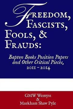 portada Freedom, Fascists, Fools, & Frauds: Bapton Books Position Papers and Other Critical Pieces, 2011 ? 2014 (en Inglés)