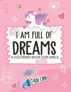 portada I Am Full Of Dreams A Coloring Book For Girls: Ages 5-10 Self Esteem Builder I Am I Can (en Inglés)