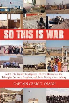 portada so this is war: a 3rd u.s. cavalry intelligence officer's memoirs of the triumphs, sorrows, laughter, and tears during a year in iraq (in English)