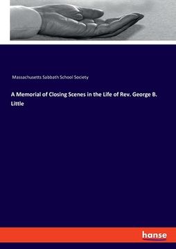 portada A Memorial of Closing Scenes in the Life of Rev. George B. Little (in English)