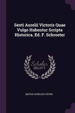 portada Sexti Aurelii Victoris Quae Vulgo Habentur Scripta Historica. Ed. F. Schroeter (en Inglés)