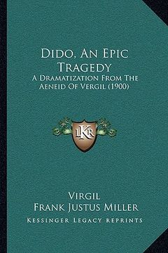 portada dido, an epic tragedy: a dramatization from the aeneid of vergil (1900) (in English)