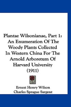 portada plantae wilsonianae, part 1: an enumeration of the woody plants collected in western china for the arnold arboretum of harvard university (1911) (en Inglés)