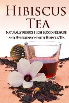portada Hibiscus Tea: Naturally Reduce High Blood Pressure and Hypertension With Hibiscus tea (Essential Oils, Aromatherapy, Alternative Cures, Holistic Cures) (in English)