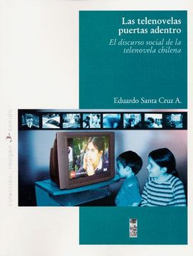 portada Las Telenovelas Puertas Adentro; El Discurso Social de la Telenov ela Chilena (in Spanish)