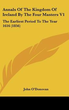 portada annals of the kingdom of ireland by the four masters v1: the earliest period to the year 1616 (1856) (en Inglés)