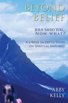 portada Beyond Belief: Jesus Saved You...Now What? (en Inglés)