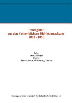 portada Trauregister aus den Kirchenbüchern Südniedersachsens 1801 -1850: Teil 4 Stadt Göttingen, Ortsteile Geismar, Grone, Nikolausberg, Weende (en Alemán)