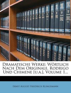 portada dramatische werke: w rtlich nach dem originale. rodrigo und chimene [u.a.], volume 1... (in English)