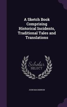 portada A Sketch Book Comprising Historical Incidents, Traditional Tales and Translations (en Inglés)