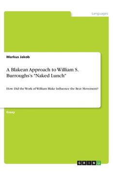 portada A Blakean Approach to William S. Burroughs's Naked Lunch: How Did the Work of William Blake Influence the Beat Movement? (in English)