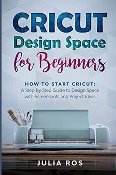 portada Cricut DЕSign Spacе for Beginners: How to Start Cricut: A StЕP by StЕP Guidе to Design Space With Screenshots and Project Ideas (in English)