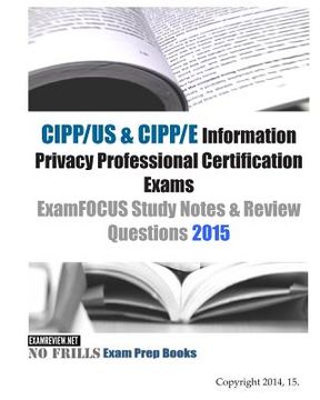 portada CIPP/US & CIPP/E Information Privacy Professional Certification Exams ExamFOCUS Study Notes & Review Questions 2015 (en Inglés)