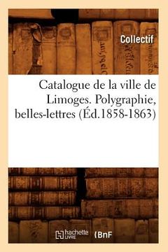 portada Catalogue de la Ville de Limoges. Polygraphie, Belles-Lettres (Éd.1858-1863) (en Francés)