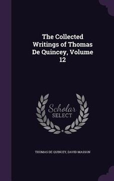 portada The Collected Writings of Thomas De Quincey, Volume 12 (en Inglés)