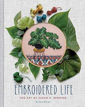 portada Embroidered Life: The art of Sarah k. Benning (Modern Hand Stitched Embroidery, Craft art Books) (in English)