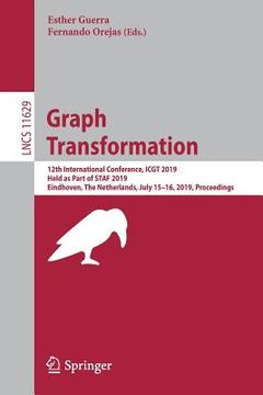 portada Graph Transformation: 12th International Conference, Icgt 2019, Held as Part of Staf 2019, Eindhoven, the Netherlands, July 15-16, 2019, Pro (in English)