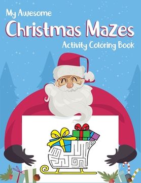 portada My Awesome Christmas Mazes Activity Coloring Book: For Kids. Kids christmas holiday activity book to stay focus and calm. (Christmas Coloring And Maze (en Inglés)