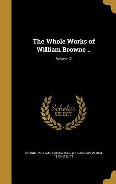 portada The Whole Works of William Browne ..; Volume 2 (en Inglés)