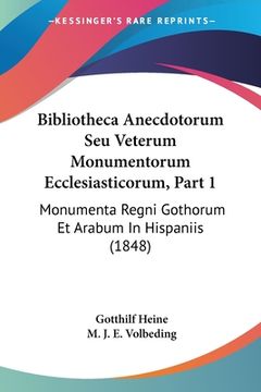 portada Bibliotheca Anecdotorum Seu Veterum Monumentorum Ecclesiasticorum, Part 1: Monumenta Regni Gothorum Et Arabum In Hispaniis (1848) (en Latin)