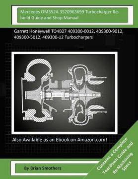 portada Mercedes OM352A 3520963699 Turbocharger Rebuild Guide and Shop Manual: Garrett Honeywell TO4B27 409300-0012, 409300-9012, 409300-5012, 409300-12 Turbo (in English)