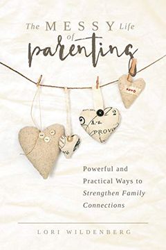 portada The Messy Life of Parenting: Powerful and Practical Ways to Strengthen Family Connections (en Inglés)