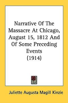 portada narrative of the massacre at chicago, august 15, 1812 and of some preceding events (1914) (en Inglés)