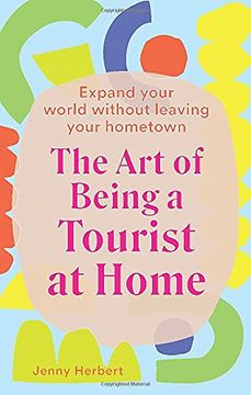 portada The art of Being a Tourist at Home: Expand Your World Without Leaving Your Home Town (en Inglés)