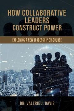 portada How Collaborative Leaders Construct Power: Exploring a New Leadership Discourse (en Inglés)