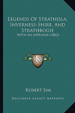 portada legends of strathisla, inverness-shire, and strathbogie: with an appendix (1862) (en Inglés)