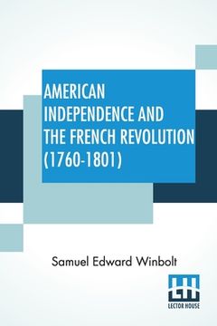 portada American Independence And The French Revolution (1760-1801): Compiled By S. E. Winbolt, M.A.; Edited By S. E. Winbolt And Kenneth Bell (en Inglés)