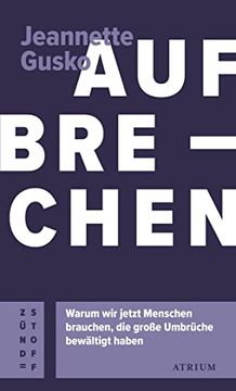 portada Aufbrechen: Warum wir Jetzt Menschen Brauchen, die Große Umbrüche Bewältigt Haben (Atrium Zündstoff) (in German)