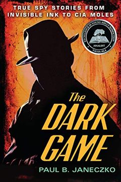 portada The Dark Game: True spy Stories From Invisible ink to cia Moles 