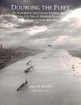 portada doubling the fleet: an analysis of the causal factors behind the u.s. navy's warship building program from 1933-1941 (en Inglés)