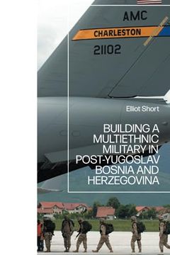 portada Building a Multiethnic Military in Post-Yugoslav Bosnia and Herzegovina 