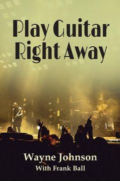 portada Play Guitar Right Away: Simple Steps to Grow Your Natural Abilities (en Inglés)