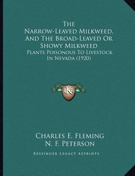 portada the narrow-leaved milkweed, and the broad-leaved or showy milkweed: plants poisonous to livestock in nevada (1920) (in English)