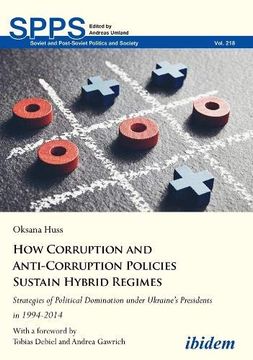 portada How Corruption and Anti-Corruption Policies Sustain Hybrid Regimes: Strategies of Political Domination Under Ukraine? S Presidents in 1994? 2014 (Soviet and Post-Soviet Politics and Society)
