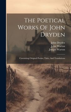 portada The Poetical Works Of John Dryden: Containing Original Poems, Tales, And Translations (en Inglés)