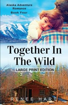 portada Together In The Wild: [Large Print]: Volume 4 (Alaska Adventure Romance)