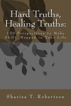 portada Hard Truths, Healing Truths: 120 Perspectives to Make Shift Happen in Your Life (en Inglés)