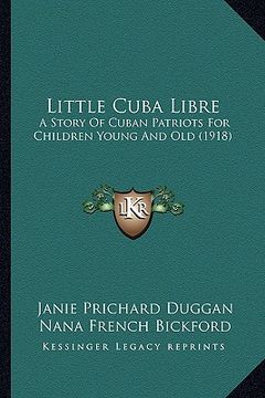 portada little cuba libre: a story of cuban patriots for children young and old (1918) (en Inglés)