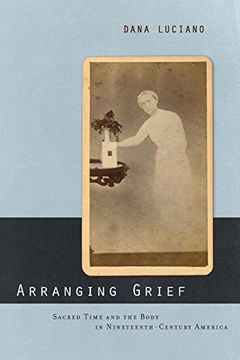 portada Arranging Grief: Sacred Time and the Body in Nineteenth-Century America (Sexual Cultures) (en Inglés)