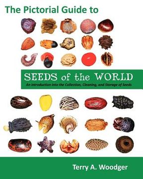 portada the pictorial guide to seeds of the world: an introduction into the collection, cleaning, and storage of seeds (en Inglés)