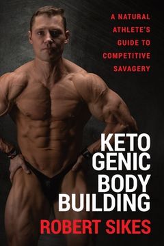portada Ketogenic Bodybuilding: A Natural Athlete'S Guide to Competitive Savagery 